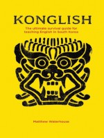 KONGLISH: The Ultimate Survival Guide for Teaching English in South Korea - Matthew Waterhouse