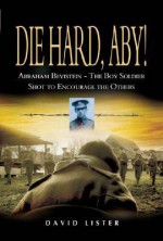 Die Hard, Aby!: Abraham Bevistein - The Boy Soldier Shot to Encourage the Others - David Lister