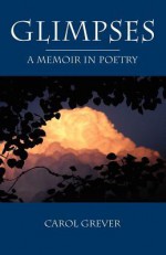 Glimpses: A Memoir in Poetry - Carol Grever