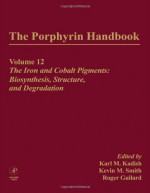 The Porphyrin Handbook: The Iron and Cobalt Pigments: Biosynthesis, Structure and Degradation - Guilard, Kevin M. Smith, Roger Guilard