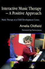 Interactive Music Therapy - A Positive Approach: Music Therapy at a Child Development Centre - Amelia Oldfield