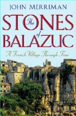 The Stones of Balazuc: A French Village Through Time - John Merriman