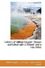 Letters of William Cowper: Chosen and Edited with a Memoir and a Few Notes - William Cowper, James George Frazer, J. Frazer