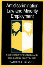 Antidiscrimination Law and Minority Employment: Recruitment Practices and Regulatory Constraints - Farrell E. Bloch