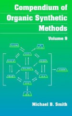 Compendium of Organic Synthetic Methods, Compendium of Organic Synthetic Methods, Volume 9 - Michael B. Smith