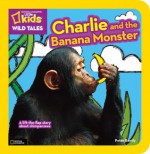 National Geographic Kids Wild Tales: Charlie and the Banana Monster: A Lift-the-Flap Story About Chimpanzees - Peter Bently