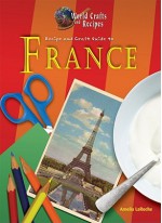 Recipe and Craft Guide to France - Amelia LaRoche