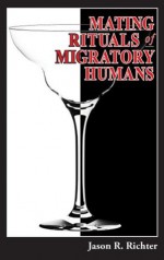 Mating Rituals of Migratory Humans: A Novel of Sex, Restaurants and Redemption - Jason R. Richter