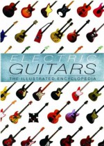 Electric Guitars: The Illustrated Encyclopedia - Tony Bacon