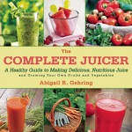 Grow and Juice: Instructions and Recipes for Homegrown, Homemade Juice - Abigail R. Gehring