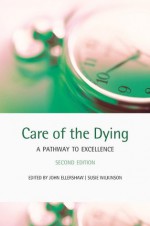 Care of the Dying: A pathway to excellence - John Ellershaw, Susie Wilkinson