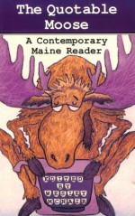 The Quotable Moose: A Contemporary Maine Reader - Wesley McNair