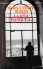 La vita tranquilla - Marguerite Duras, Laura Frausin Guarino