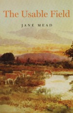 The Usable Field - Jane Mead