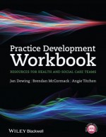 Practice Development Workbook for Nursing, Health and Social Care Teams - Jan Dewing, Brendan McCormack, Angie Titchen