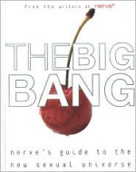 The Big Bang: A Guide to the New Sexual Universe - Nerve, Lorelei Sharkey, Matt Gunther, Erin Benach, Nerve