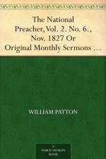 The National Preacher, Vol. 2. No. 6., Nov. 1827 Or Original Monthly Sermons from Living Ministers - William Patton, Austin Dickinson