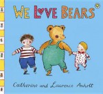 We Love Bears. Catherine and Laurence Anholt - Catherine Anholt