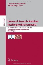 Universal Access in Ambient Intelligence Environments: 9th ERCIM Workshop on User Interfaces for All, Königswinter, Germany, September 27-28, 2006, ... Applications, incl. Internet/Web, and HCI) - Constantine Stephanidis