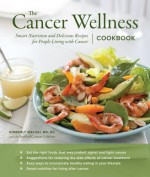 The Cancer Wellness Cookbook: Smart Nutrition and Delicious Recipes for People Living with Cancer - Kimberly Mathai, MS, RD, CDE, Olivia Brent, Julie Hopper