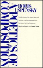 The Poetics of Composition: Structure of the Poetic Text and the Typology of Compositional Forms - Boris Uspensky