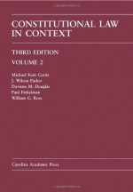 Constitutional Law in Context, Volume 2 - Third Edition (Law Casebook) - Michael Kent Curtis, J. Wilson Parker, Davison M. Douglas, Paul Finkelman, William G. Ross