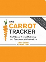 The Carrot Tracker: The Ultimate Tool for Motivating Your Employees with Recognition - Adrian Gostick