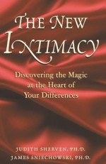 The New Intimacy: Discovering the Magic at the Heart of Your Differences - Judith Sherven, James Sneichowski