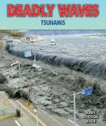 Deadly Waves: Tsunamis - Mary Dodson Wade