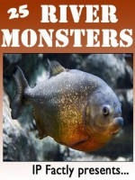 25 River Monsters! Incredible Facts, Photos and Video Links to Some of the Scariest River Creatures on Earth! (25 Amazing Animals Series) - IC Wildlife, IP Factly