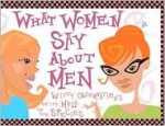 What Women Say About Men: Witty Observations On The Male Of The Species - Mary Rodarte