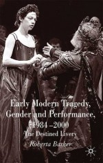 Early Modern Tragedy, Gender and Performance, 1984-2000: The Destined Livery - Roberta Barker