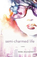 Semi-Charmed Life: A Novel - Nora Zelevansky