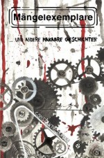 Mängelexemplare und andere makabre Geschichten (German Edition) - Michael Sonntag, Hans Muth, Lisanne Surborg, Vincent Voss, Martina Pawlak, Jana Oltersdorff, Andreas Zwengel, Stefanie Maucher, Antonia Larás, Constantin Dupien