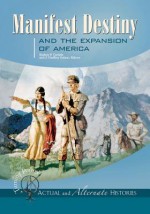 Turning Points Actual and Alternate Histories: Manifest Destiny and the Expansion of America - Rodney P. Carlisle, Geoffrey Geoffrey Golson