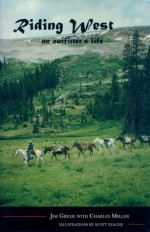 Riding West: An Outfitter's Life - Jim Greer, Charles Miller, Scott Yeager