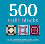 500 Quilt Blocks: The Only Compendium of Quilt Blocks You'll Ever Need - Lynne Goldsworthy, Kerry Green