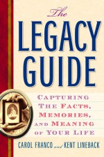 The Legacy Guide: Capturing the Facts, Memories, and Meaning of Your Life - Carol Franco, Kent Lineback