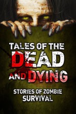 Tales of the Dead and Dying: Stories of Zombie Survival - S.D. Smith, Fletcher Rhoden, Richard Pulfer