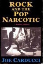 Rock and the Pop Narcotic: Testament for the Electric Church - Joe Carducci