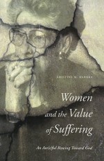 Women and the Value of Suffering: An Aw(e)ful Rowing Toward God - Kristine M. Rankka, Monika K. Hellwig