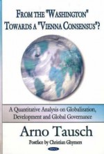 From the "Washington" Towards a "Vienna Consensus"?: A Quantitative Analysis on Globalization, Development and Global Governance - Arno Tausch