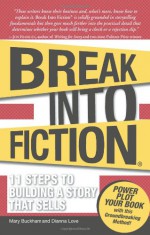 Break Into Fiction: 11 Steps to Building a Story that Sells - Mary Buckham, Dianna Love