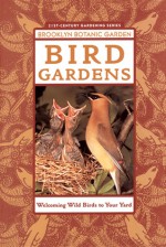 Bird Gardens: Welcoming Birds to Your Yard - Stephen W. Kress, Daniel M. Savercool, Richard Thom, Beth Huning, Jesse Grantham