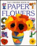 The Usborne Book of Paper Flowers (How to Make) - Ray Gibson