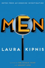 Men: Notes of a Conflicted Voyeur - Laura Kipnis