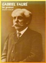 Gabriel Fauré: His Greatest Piano Solos - Alexander Shealy, Gabriel Faure