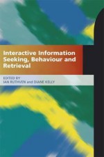 Interactive Information Seeking, Behaviour and Retrieval - Ian Ruthven, Diane L. Kelly