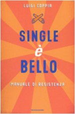 Single è bello. Manuale di resistenza - Luigi Coppia, P. Tarabocchia