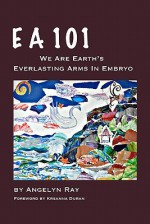 EA 101: We Are Earth's Everlasting Arms in Embryo - Angelyn Ray, Krsanna Duran